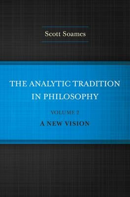 The Analytic Tradition in Philosophy, Volume 2: A New Vision by Soames, Scott