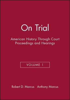 On Trial: American History Through Court Proceedings and Hearings, Volume 1 by Marcus, Robert D.