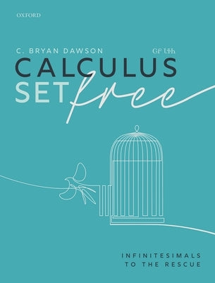 Calculus Set Free: Infinitesimals to the Rescue by Dawson, C. Bryan