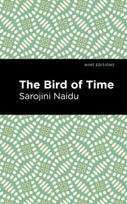 The Bird of Time: Songs of Life, Death & the Spring by Naidu, Sarojini