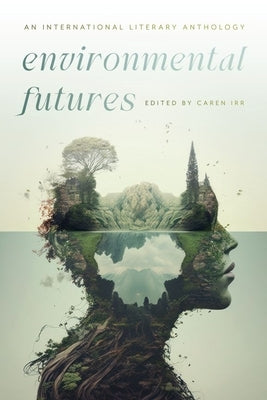 Environmental Futures: An International Literary Anthology by Irr, Caren