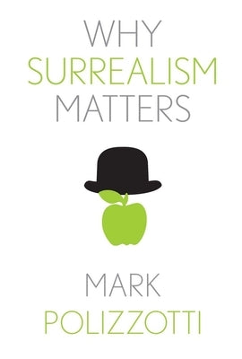 Why Surrealism Matters by Polizzotti, Mark