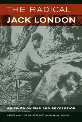 The Radical Jack London: Writings on War and Revolution by London, Jack