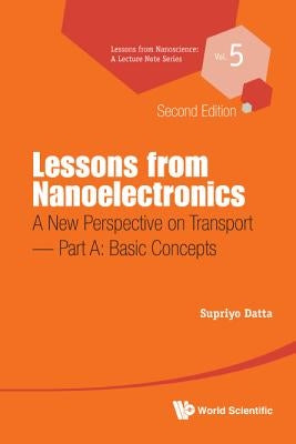 Lessons from Nanoelectronics: A New Perspective on Transport (Second Edition) - Part A: Basic Concepts by Datta, Supriyo