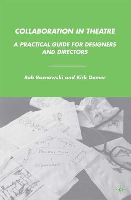 Collaboration in Theatre: A Practical Guide for Designers and Directors by Roznowski, Rob