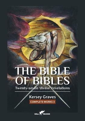 The Bible of Bibles: or Twenty-seven 'Divine' Revelations by Graves, Kersey