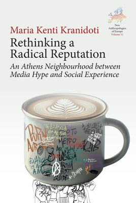 Rethinking a Radical Reputation: An Athens Neighbourhood Between Media Hype and Social Experience by Kenti-Kranidioti, Maria