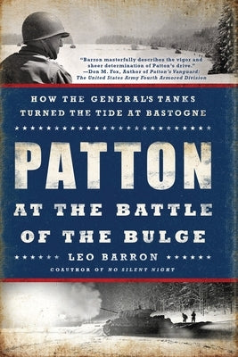 Patton at the Battle of the Bulge: How the General's Tanks Turned the Tide at Bastogne by Barron, Leo