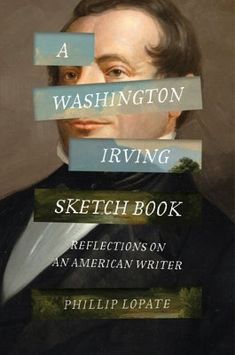 A Washington Irving Sketch Book: Reflections on an American Writer by Lopate, Phillip