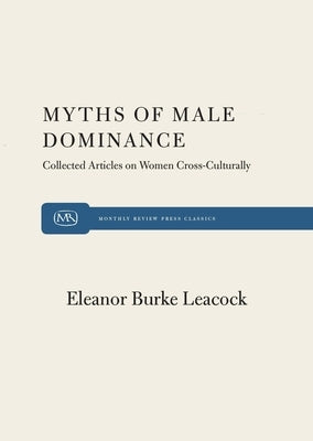 Myth of Male Dominance by Leacock, Eleanor Burke