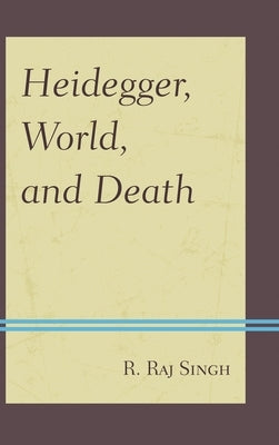Heidegger, World, and Death by Singh, R. Raj