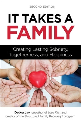 It Takes a Family: Creating Lasting Sobriety, Togetherness, and Happiness by Jay, Debra