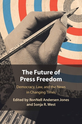 The Future of Press Freedom: Democracy, Law, and the News in Changing Times by Andersen Jones, Ronnell