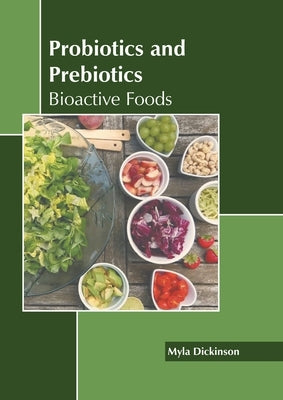 Probiotics and Prebiotics: Bioactive Foods by Dickinson, Myla