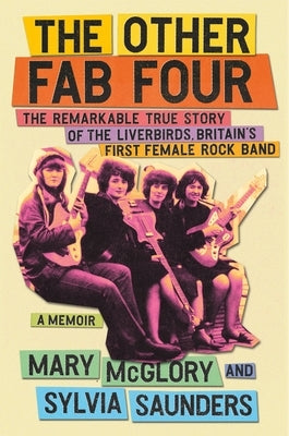 The Other Fab Four: The Remarkable True Story of the Liverbirds, Britain's First Female Rock Band by McGlory, Mary