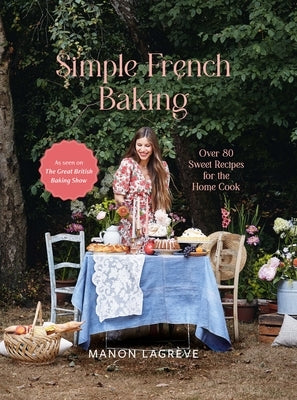 Simple French Baking: Over 80 Sweet Recipes for the Home Cook by Lagr&#232;ve, Manon