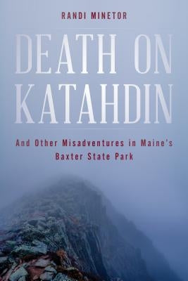 Death on Katahdin: And Other Misadventures in Maine's Baxter State Park by Minetor, Randi