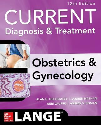 Current Diagnosis & Treatment Obstetrics & Gynecology, 12th Edition by Decherney, Alan H.