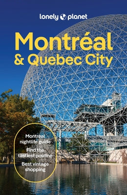 Lonely Planet Montreal & Quebec City: Plan the Trip of a Lifetime Detailed Itineraries & Maps Insider Tips Covers Old Montreal, Parc Jean-Drapeau, Dow by Garry, John