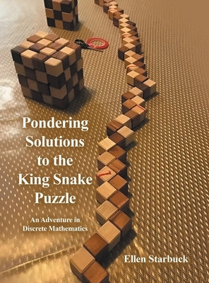 Pondering Solutions to the King Snake Puzzle: An Adventure in Discrete Mathematics by Starbuck, Ellen