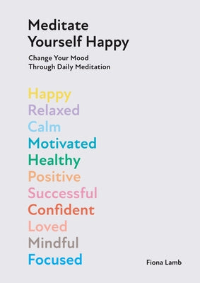 Meditate Yourself Happy: Change Your Mood with 10 Minutes of Daily Meditation by Lamb, Fiona