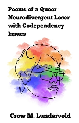Poems of a Queer Neurodivergent Loser with Codependency Issues by Lundervold, Crow M.