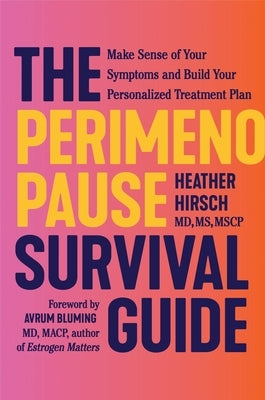 The Perimenopause Survival Guide: Make Sense of Your Symptoms and Build Your Personalized Treatment Plan by Hirsch, Heather