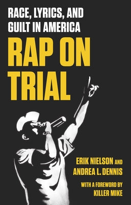 Rap on Trial: Race, Lyrics, and Guilt in America by Nielson, Erik