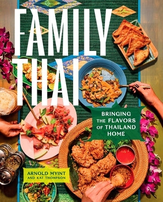 Family Thai: Bringing the Flavors of Thailand Home by Myint, Arnold