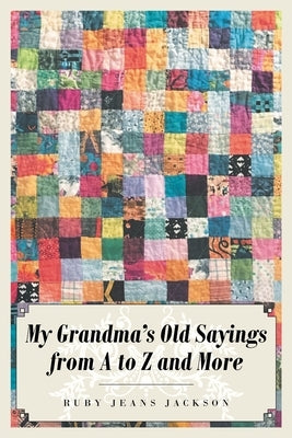 My Grandma's Old Sayings from A to Z and More by Jackson, Ruby Jeans