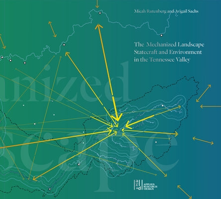 The Mechanized Landscape: Statecraft and Environment in the Tennessee Valley by Rutenberg, Micah