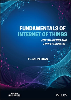 Fundamentals of Internet of Things: For Students and Professionals by Dian, F. John