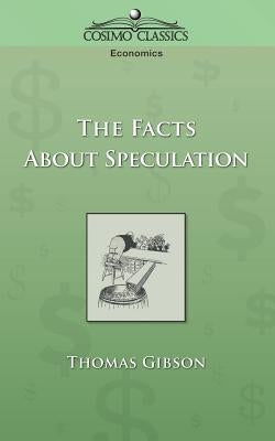 The Facts about Speculation by Gibson, Thomas