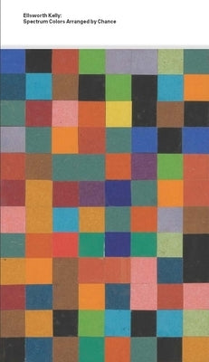 Ellsworth Kelly: Spectrum Colors Arranged by Chance by Haskell, Caitlin