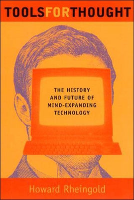 Tools for Thought: The History and Future of Mind-Expanding Technology by Rheingold, Howard