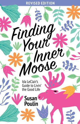 Finding Your Inner Moose: Ida Leclair's Guide to Livin' the Good Life by Poulin, Susan