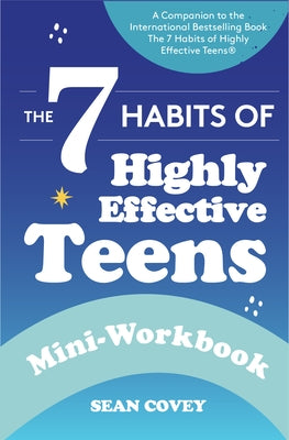 The 7 Habits of Highly Effective Teens: Mini-Workbook (Self Help Workbook for Teens, Ages 12-17) by Covey, Sean