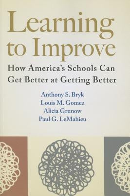 Learning to Improve: How America's Schools Can Get Better at Getting Better by Bryk, Anthony S.