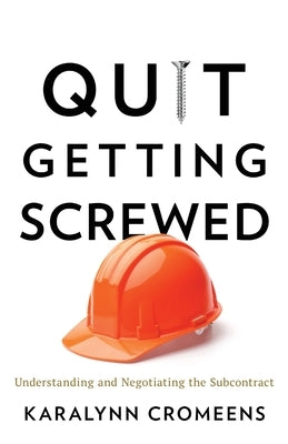 Quit Getting Screwed: Understanding and Negotiating the Subcontract by Cromeens, Karalynn