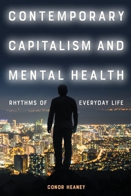 Contemporary Capitalism and Mental Health: Rhythms of Everyday Life by Heaney, Conor