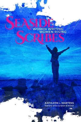 Seaside Scribes: Women Writing, Women Rising by Martens, Kathleen L.