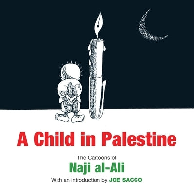 A Child in Palestine: The Cartoons of Naji al-Ali by al-Ali, Naji