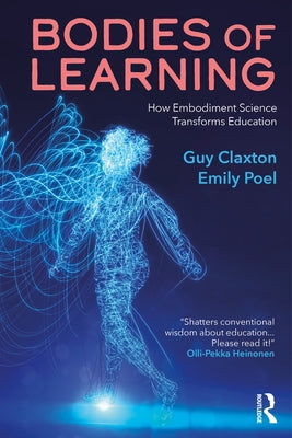 Bodies of Learning: How Embodiment Science Transforms Education by Claxton, Guy
