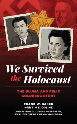 We Survived the Holocaust: The Bluma and Felix Goldberg Story by Baker, Frank W.