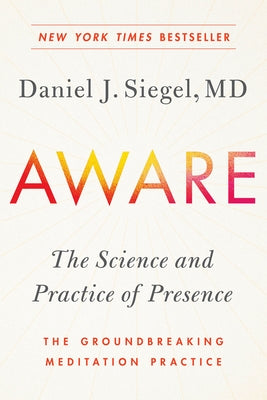 Aware: The Science and Practice of Presence--The Groundbreaking Meditation Practice by Siegel, Daniel J.