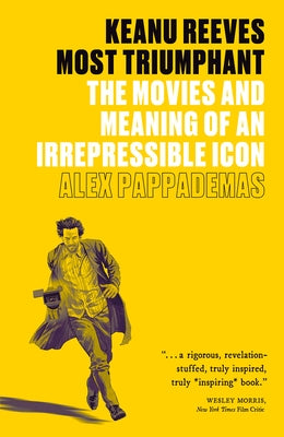 Keanu Reeves: Most Triumphant: The Movies and Meaning of an Irrepressible Icon by Pappademas, Alex