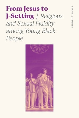 From Jesus to J-Setting: Religious and Sexual Fluidity Among Young Black People by Barnes, Sandra Lynn