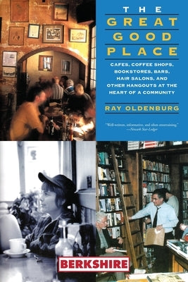 The Great Good Place: Cafes, Coffee Shops, Bookstores, Bars, Hair Salons, and Other Hangouts at the Heart of a Community: Cafes, Coffee Shop by Oldenburg, Ray