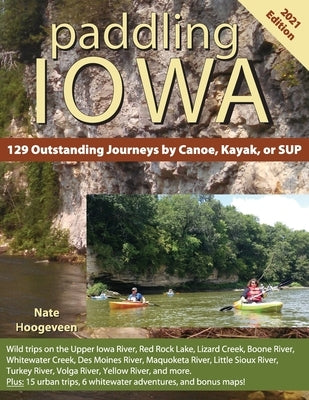 Paddling Iowa: 129 Outstanding Journeys by Canoe, Kayak, or SUP by Hoogeveen, Nate