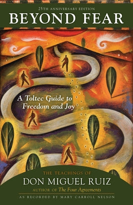 Beyond Fear: A Toltec Guide to Freedom and Joy: The Teachings of Don Miguel Ruiz by Ruiz, Don